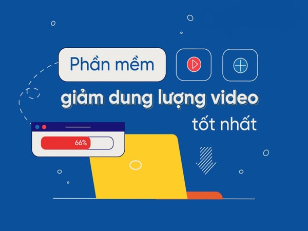 Chuyên gia chia sẻ 5 phần mềm giảm dung lượng video hàng đầu