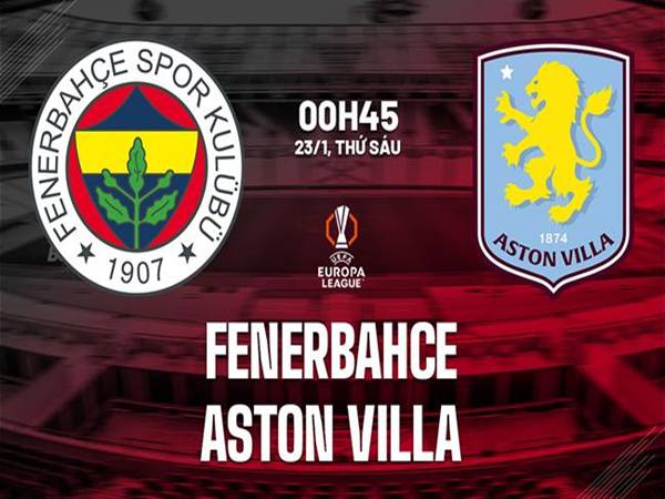 Đối đầu Fenerbahce vs Aston Villa, 00h45 ngày 23/1
